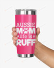 Aussie Mom Life Is Ruff Stainless Steel Tumbler, Tumbler Cups For Coffee/Tea, Great Customized Gifts For Birthday Christmas Thanksgiving Anniversary Dog Lovers