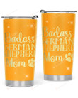 BadAss German Shepherd Mom Stainless Steel Tumbler, Tumbler Cups For Coffee/Tea, Great Customized Gifts For Birthday Christmas Thanksgiving, Anniversary