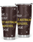 Eat Sleep Pet Australian Shepherds Repeat Stainless Steel Tumbler, Tumbler Cups For Coffee/Tea, Great Customized Gifts For Birthday Christmas Thanksgiving, Anniversary