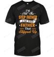 I'm Not Your Step Father I'm Father That Stepped Up Short-Sleeves Tshirt, Pullover Hoodie, Great Gift T-shirt For Thanksgiving Birthday Christmas Father's Day