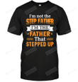 I'm Not Your Step Father I'm Father That Stepped Up Short-Sleeves Tshirt, Pullover Hoodie, Great Gift T-shirt For Thanksgiving Birthday Christmas Father's Day
