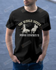The Word Need More Cowboys Team Roping Gift For Men, Women T-Shirt