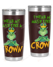 Wear My Mask Like A Crown, Grinch Stainless Steel Tumbler Cup For Coffee/Tea