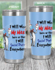 I Will Wear My mask Here Or There, I Will Wear My Mask Everywhere, Stainless Steel Tumbler Cup For Coffee/Tea