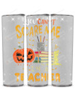 You Can't Scare Me I'm A Teacher Stainless Steel Tumbler, Tumbler Cups For Coffee/Tea