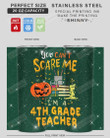 You Can't Scare Me I'm A 4th Grade Teacher Stainless Steel Tumbler, Tumbler Cups For Coffee/Tea