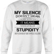 My Silence Doesn't Mean I Agree With You, It Means Your Level Of Stupidity, Unisex Sweatshirt