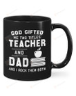 God Gifted Me Two Titles And I Rock Them Both Mug Teacher And Dad Mug Best Gifts From Son And Daughter To Dad On Father's Day Teacher's Day 11 Oz - 15 Oz Mug