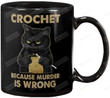 Crochet Because Murder Is Wrong Funny Black Cat Crocheting Knitting For Men Women Kids Ceramic Coffee Mug - printed art quotes Mug