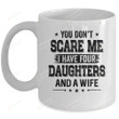 You Don't Scare Me I Have Four Daughters And A Wife For Dad Mug Gifts For Birthday, Anniversary Ceramic Coffee Mug 11-15 Oz