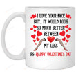 I Love Your Face But It Would Look So Much Better Between My Leg Mug Gifts For Couple Lover , Husband, Boyfriend, Birthday, Anniversary  Ceramic Coffee Mug 11-15 Oz