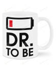 Dr. To Be Low Battery Mug Best Gifts For Doctor On Birthday Christmas Thanksgiving 11 Oz - 15 Oz Mug