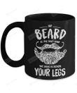 My Beard Is The Only Hair That Should Be Between Your Legs Mug Gifts For Birthday, Anniversary Ceramic Coffee Mug 11-15 Oz