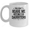 You Don't Scare Me I Have Three Daughters Funny Dad Husband Mug Gifts For Birthday, Anniversary Ceramic Coffee Mug 11-15 Oz