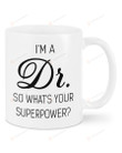 I'm A Dr. So What's Your Superpower Mug Best Gifts For Doctor On Birthday Christmas Thanksgiving 11 Oz - 15 Oz Mug