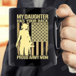My Daughter Has Your Back - Proud Army Mom Mug Gifts For Her, Mother's Day ,Birthday, Anniversary Ceramic Coffee  Mug 11-15 Oz