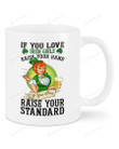 If You Love Irish Girl Raise Your Standard Leprechaun Mug Happy Patrick's Day , Gifts For Birthday, Anniversary Ceramic Coffee 11-15 Oz