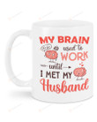 Cute Brain Mug My Brain Used To Work Until I Met Husband Mug Best Gifts For Wife From Husband On Valentine's Day Anniversary 11 Oz - 15 Oz Mug
