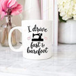 I Drive Fast And Barefoot, Sewer Mug, Seamstress gifts, Quilter gifts