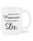 Born To Be A Princess Raised To Be A Dr. Mug Best Gifts For Doctor On Birthday Christmas Thanksgivings 11 Oz - 15 Oz Mug