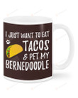 I Just Want To Eat Tacos And Pet My Bernedoodle Ceramic Mug Great Customized Gifts For Birthday Christmas Thanksgiving 11 Oz 15 Oz Coffee Mug