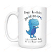 Happy Birthday Daddysaurus T-Rex Dinosaur White Mug 11 Oz 15 Oz Mug Best Gifts For Birthday From Son Daughter To Dad