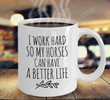 I Work Hard So My Horses Can Have A Better Life, Gifts For Horse Lovers,Birthday,Coffee Mug Gifts For Mother'S Day