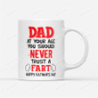Happy Father's Day Funny Mug Dad At Your Age You Should Never A Trust Fart Mug Best Gifts From Son And Daughter To Dad On Father's Day 11 Oz - 15 Oz Mug
