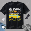 My Broom Broke So Now I Drive A School Bus T-Shirt