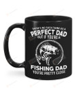 Fishing Mug There's No Such Thing As A Perfect Dad Mug Best Gifts For Fishing Dad From Son And Daughter On Father's Day 11 Oz - 15 Oz Mug