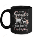 Buy Me Goats And Tell Me I'm Pretty Mug Gifts For Animal Lovers, Birthday, Anniversary Customized Ceramic Coffee Mug 11-15 Oz