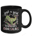 Saurus Just A Girl That Loves Dinosaurs T-Rex Gift Mug Gifts For Animal Lovers, Birthday, Anniversary Customized Ceramic Coffee Mug 11-15 Oz