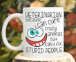 Veterinarian Because I Can Cure Crazy Animals But Can't Fix Stupid People Mug Gifts For Birthday, Anniversary Ceramic Coffee Mug 11-15 Oz