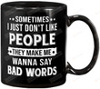 Sometimes I just don't like people they make me wanna say bad words Ceramic Coffee Mug, Tea Cup for Office and Home, Dishwasher and Microwave Safe