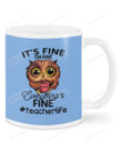 Owl, I'M Fine, Teacher Life Ceramic Mug Great Customized Gifts For Birthday Christmas Anniversary  11 Oz 15 Oz Coffee Mug