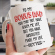 Personalized Family To My Bonus Dad You May Not Give Me Life But You Have Absolutely Made My Life Better Ceramic Mug Great Customized Gifts For Birthday Christmas Thanksgiving Father's Day 11 Oz 15 Oz Coffee Mug