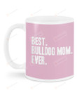 Best Bulldog Mom Ever Ceramic Mug Great Customized Gifts For Birthday Christmas Thanksgiving 11 Oz 15 Oz Coffee Mug