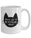 To Cat Lovers You'Ve Cat To Be Kitten Me Right Meow Mug Ceramic Perfect Gifts For Cat Lovers Have Cats And Pets From Friends Relatives On Halloween Birthday Christmas Anniversary