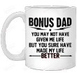 Bonus Dad You Sure Have Made My Life Better Mug Gifts For Stepdad , Him, Father's Day ,Birthday, Thanksgiving Anniversary Ceramic Coffee 11-15 Oz