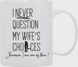 I Never Question My Wife's Choice Because I Am One Of Them Mug Coffee Mug Funny Mug Gifts Birthday Gifts Women's Day Gifts For Husband Gifts Mug From Wife