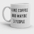 I Like Coffee and Maybe 3 People Mug Funny Coffee Mug, Best Mug Gifts For Coffee Lover, Mom, Dad On Mother's Day, Women's Day, Birthday, Anniversary Gifts