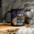 When They Go Low We Go High Ceramic Mug Great Customized Gifts For Birthday Christmas Thanksgiving Father's Day 11 Oz 15 Oz Coffee Mug