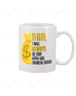 I Will Always Be Your Financial Burden Mugs From Daughter Ceramic Mug Great Customized Gifts For Birthday Christmas Thanksgiving Father's Day 11 Oz 15 Oz Coffee Mug
