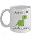 Don't Be A Cuntasaurus Mug Funny Mug Coffee Mug Birthday Gifts for Men for Women Gifts Mug for Friend Dinosaur Lover