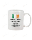 It's Not A Party Until The Irish Show Up Mug Happy Patrick's Day , Gifts For Birthday, Thanksgiving Anniversary Ceramic Coffee 11-15 Oz