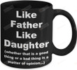 Funny Gifts For Dad Mug Like Father Like Daughter Whether That Is A Good Thing Or Bad Thing Is A Matter Of Opinion Mug To My Dad Coffee Mug Father's Day Gifts For Dad From Son Daughter Funny Dad Gifts