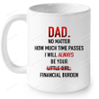 Dad No Matter How Much Time Passes I Will Always Be Your Little Girl Financial Burden White Mugs Ceramic Mug Perfect Gifts For Dad From Daughter Father's Day 11 Oz 15 Oz Coffee Mug