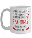 Couple Mug Romantic Valentine Mug Gift mug for snoring partner There's no one else in the world I'd rather have snoring loud as fuck beside me Best Gift for her him