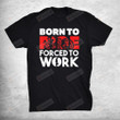 Born To Ride Forced To Work Motorbike Lover T-Shirt