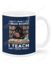 That's What I Do, I Read Books And I Teach Ceramic Mug Great Customized Gifts For Birthday Christmas Thanksgiving 11 Oz 15 Oz Coffee Mug